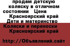 продам детскую коляску в отличном состоянии › Цена ­ 7 000 - Красноярский край Дети и материнство » Коляски и переноски   . Красноярский край